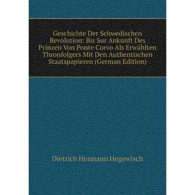 Книга Geschichte Der Schwedischen Revolution: Bis Sur Ankunft Des Prinzen Von Ponte Corvo Als Erwählten Thronfolgers Mit Den Authentischen Staatspapie
Книга Geschichte Der Schwedischen Revolution: Bis Sur Ankunft Des Prinzen Von Ponte Corvo Als Erwählten Thronfolgers Mit Den Authentischen Staatspapie