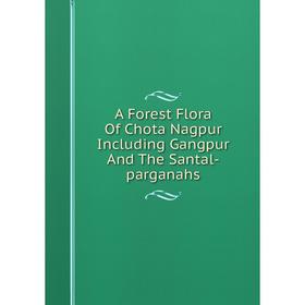 Книга A Forest Flora Of Chota Nagpur Including Gangpur And The Santal-parganahs
Книга A Forest Flora Of Chota Nagpur Including Gangpur And The Santal-parganahs
