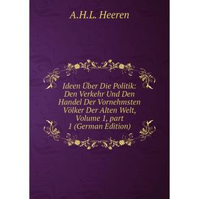 Книга Ideen Über Die Politik: Den Verkehr Und Den Handel Der Vornehmsten Völker Der Alten Welt, Volume 1, part 1 (German Edition)
Книга Ideen Über Die Politik: Den Verkehr Und Den Handel Der Vornehmsten Völker Der Alten Welt, Volume 1, part 1 (German Edition)