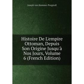Книга Histoire De L'empire Ottoman, Depuis Son Origine Jusqu'à Nos Jours, Volume 6 (French Edition)
Книга Histoire De L'empire Ottoman, Depuis Son Origine Jusqu'à Nos Jours, Volume 6 (French Edition)