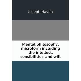 Книга Mental philosophy: microform Including the intellect, sensibilities, and will
Книга Mental philosophy: microform Including the intellect, sensibilities, and will