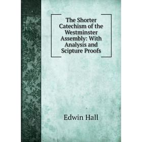 Книга The Shorter Catechism of the Westminster Assembly: With Analysis and Scipture Proofs
Книга The Shorter Catechism of the Westminster Assembly: With Analysis and Scipture Proofs