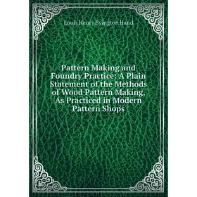 Книга Pattern Making and Foundry Practice: A Plain Statement of the Methods of Wood Pattern Making, As Practiced in Modern Pattern Shops
Книга Pattern Making and Foundry Practice: A Plain Statement of the Methods of Wood Pattern Making, As Practiced in Modern Pattern Shops