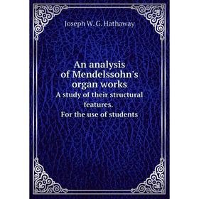 Книга An analysis of Mendelssohn's organ works. A study of their structural features. For the use of students
Книга An analysis of Mendelssohn's organ works. A study of their structural features. For the use of students