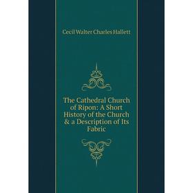 Книга The Cathedral Church of Ripon: A Short History of the Church & a Description of Its Fabric
Книга The Cathedral Church of Ripon: A Short History of the Church & a Description of Its Fabric