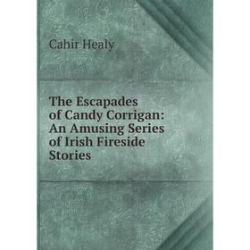 Книга The Escapades of Candy Corrigan: An Amusing Series of Irish Fireside Stories
Книга The Escapades of Candy Corrigan: An Amusing Series of Irish Fireside Stories