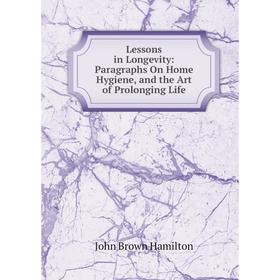 Книга Lessons in Longevity: Paragraphs On Home Hygiene, and the Art of Prolonging Life
Книга Lessons in Longevity: Paragraphs On Home Hygiene, and the Art of Prolonging Life