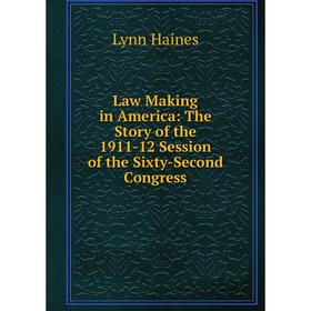 Книга Law Making in America: The Story of the 1911-12 Session of the Sixty-Second Congress
Книга Law Making in America: The Story of the 1911-12 Session of the Sixty-Second Congress