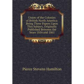 Книга Union of the Colonies of British North America: Being Three Papers Upon This Subject, Originally Published Between the Years 1854 and 1861
Книга Union of the Colonies of British North America: Being Three Papers Upon This Subject, Originally Published Between the Years 1854 and 1861
