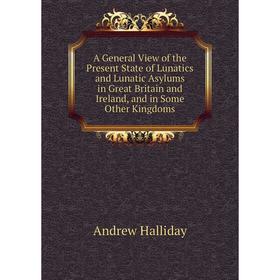 Книга A General View of the Present State of Lunatics and Lunatic Asylums in Great Britain and Ireland, and in Some Other Kingdoms
Книга A General View of the Present State of Lunatics and Lunatic Asylums in Great Britain and Ireland, and in Some Other Kingdoms
