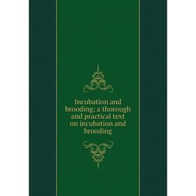 Книга Incubation and brooding; a thorough and practical text on incubation and brooding
Книга Incubation and brooding; a thorough and practical text on incubation and brooding