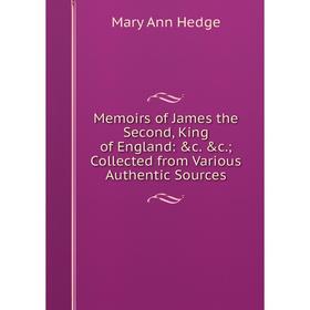 Книга Memoirs of James the Second, King of England: &c &c; Collected from Various authentic sources
Книга Memoirs of James the Second, King of England: &c &c; Collected from Various authentic sources