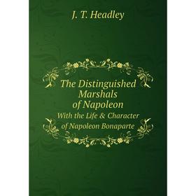 Книга The Distinguished Marshals of Napoleon. With the Life & Character of Napoleon Bonaparte
Книга The Distinguished Marshals of Napoleon. With the Life & Character of Napoleon Bonaparte