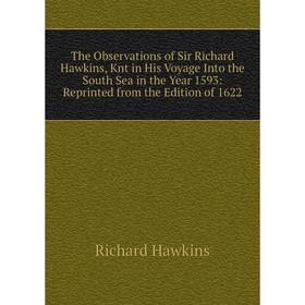 Книга The Observations of Sir Richard Hawkins, Knt in His Voyage Into the South Sea in the Year 1593: Reprinted from the Edition of 1622
Книга The Observations of Sir Richard Hawkins, Knt in His Voyage Into the South Sea in the Year 1593: Reprinted from the Edition of 1622