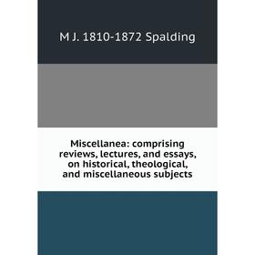 Книга Miscellanea: comprising Review s, lectures, and essays, on historical, theological, and miscellaneous subjects
Книга Miscellanea: comprising Review s, lectures, and essays, on historical, theological, and miscellaneous subjects