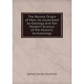 Книга The Recent Origin of Man: As Illustrated by Geology and the Modern Science of Pre-Historic Archaeology
Книга The Recent Origin of Man: As Illustrated by Geology and the Modern Science of Pre-Historic Archaeology