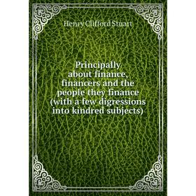 Книга Principally about finance, financers and the people they finance (with a few digressions into kindred subjects)
Книга Principally about finance, financers and the people they finance (with a few digressions into kindred subjects)