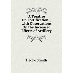 Книга A Treatise On Fortification., with Observations On the Increased Effects of Artillery
Книга A Treatise On Fortification., with Observations On the Increased Effects of Artillery