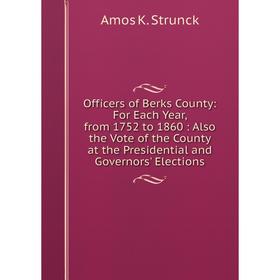 Книга Officers of Berks County: For Each Year, from 1752 to 1860: Also the Vote of the County at the Presidential and Governors' Elections
Книга Officers of Berks County: For Each Year, from 1752 to 1860: Also the Vote of the County at the Presidential and Governors' Elections