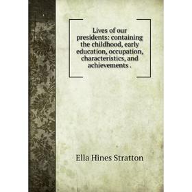 Книга Lives of our presidents: containing the childhood, early education, occupation, characteristics, and achievements
Книга Lives of our presidents: containing the childhood, early education, occupation, characteristics, and achievements