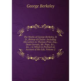 Книга The Works of George Berkeley, D.D., Bishop of Cloyne: Including His Letters to Thomas Prior, Esq., Dean Gervais, Mr. Pope, c., c.; to Which Is
Книга The Works of George Berkeley, D.D., Bishop of Cloyne: Including His Letters to Thomas Prior, Esq., Dean Gervais, Mr. Pope, c., c.; to Which Is