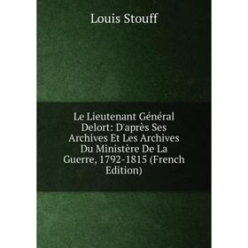 Книга Le Lieutenant Général Delort: D'après Ses Archives Et Les Archives Du Ministère De La Guerre, 1792-1815
Книга Le Lieutenant Général Delort: D'après Ses Archives Et Les Archives Du Ministère De La Guerre, 1792-1815