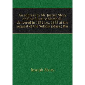 Книга An address by Mr. Justice Story on Chief Justice Marshall: delivered in 1852 i.e., 1835 at the request of the Suffolk (Mass.) Bar
Книга An address by Mr. Justice Story on Chief Justice Marshall: delivered in 1852 i.e., 1835 at the request of the Suffolk (Mass.) Bar
