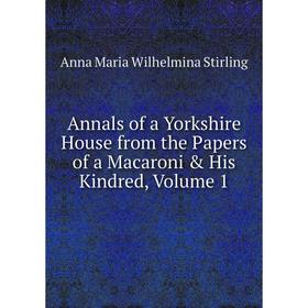 Книга Annals of a Yorkshire House from the Papers of a Macaroni & His Kindred, Volume 1
Книга Annals of a Yorkshire House from the Papers of a Macaroni & His Kindred, Volume 1
