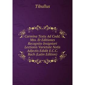 Книга Carmina Textu Ad Codd. Mss. Et Editiones Recognito Insigniori Lectionis Varietate Notis Adjectis Edidit E.C.C. Bach (Latin Edition)
Книга Carmina Textu Ad Codd. Mss. Et Editiones Recognito Insigniori Lectionis Varietate Notis Adjectis Edidit E.C.C. Bach (Latin Edition)