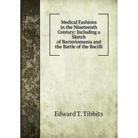 Книга Medical Fashions in the Nineteenth Century: Including a Sketch of Bacteriomania and the Battle of the Bacilli
Книга Medical Fashions in the Nineteenth Century: Including a Sketch of Bacteriomania and the Battle of the Bacilli