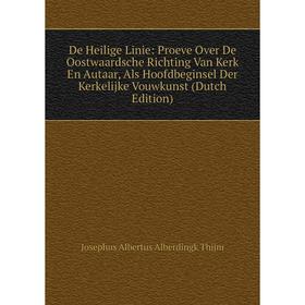 Книга De Heilige Linie: Proeve Over De Oostwaardsche Richting Van Kerk En Autaar, Als Hoofdbeginsel Der Kerkelijke Vouwkunst (Dutch Edition) 
Книга De Heilige Linie: Proeve Over De Oostwaardsche Richting Van Kerk En Autaar, Als Hoofdbeginsel Der Kerkelijke Vouwkunst (Dutch Edition)