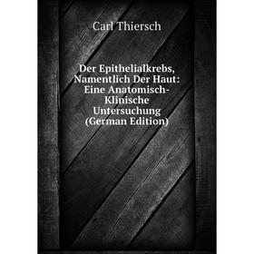 Книга Der Epithelialkrebs, Namentlich Der Haut: Eine Anatomisch-Klinische Untersuchung (German Edition)
Книга Der Epithelialkrebs, Namentlich Der Haut: Eine Anatomisch-Klinische Untersuchung (German Edition)