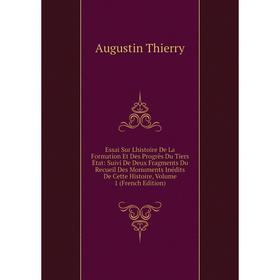Книга Essai Sur Lhistoire De La Formation Et Des Progrès Du Tiers État: Suivi De Deux Fragments Du Recueil Des Monuments Inédits De Cette Histoire, Vo
Книга Essai Sur Lhistoire De La Formation Et Des Progrès Du Tiers État: Suivi De Deux Fragments Du Recueil Des Monuments Inédits De Cette Histoire, Vo