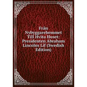 Книга Från Nybyggarehemmet Till Hvita Huset: Presidenten Abraham Lincolns Lif (Swedish Edition)
Книга Från Nybyggarehemmet Till Hvita Huset: Presidenten Abraham Lincolns Lif (Swedish Edition)