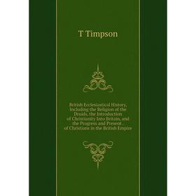 Книга British Ecclesiastical History, Including the Religion of the Druids, the Introduction of Christianity Into Britain, and the Progress and Presen
Книга British Ecclesiastical History, Including the Religion of the Druids, the Introduction of Christianity Into Britain, and the Progress and Presen