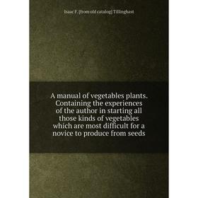 Книга A manual of vegetables plants. Containing the experiences of the author in starting all those kinds of vegetables which are most difficult for a
Книга A manual of vegetables plants. Containing the experiences of the author in starting all those kinds of vegetables which are most difficult for a