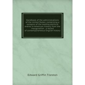 Книга Handbook of the administrations of the United States; comprising a synopsis of the leading political events in American history, from the inaugu
Книга Handbook of the administrations of the United States; comprising a synopsis of the leading political events in American history, from the inaugu