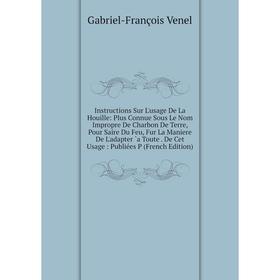 Книга Instructions Sur L'usage De La Houille: Plus Connue Sous Le Nom Impropre De Charbon De Terre, Pour Saire Du Feu, Fur La Maniere De L'adapter `a
Книга Instructions Sur L'usage De La Houille: Plus Connue Sous Le Nom Impropre De Charbon De Terre, Pour Saire Du Feu, Fur La Maniere De L'adapter `a