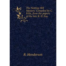 Книга The Notting Hill Mystery. Compiled by C. Felix, from the papers of the late R. H. Esq.
Книга The Notting Hill Mystery. Compiled by C. Felix, from the papers of the late R. H. Esq.