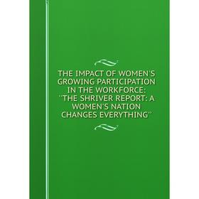 Книга THE IMPACT OF WOMEN'S GROWING PARTICIPATION IN THE WORKFORCE: ''THE SHRIVER REPORT: A WOMEN'S NATION CHANGES EVERYTHING''
Книга THE IMPACT OF WOMEN'S GROWING PARTICIPATION IN THE WORKFORCE: ''THE SHRIVER REPORT: A WOMEN'S NATION CHANGES EVERYTHING''