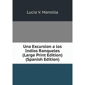 Книга Una Excursion a los Indios Ranqueles (Large Print Edition) (Spanish Edition)
Книга Una Excursion a los Indios Ranqueles (Large Print Edition) (Spanish Edition)