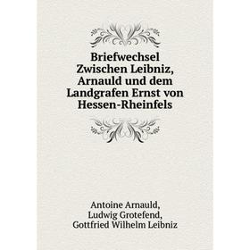 Книга Briefwechsel Zwischen Leibniz, Arnauld und dem Landgrafen Ernst von Hessen-Rheinfels
Книга Briefwechsel Zwischen Leibniz, Arnauld und dem Landgrafen Ernst von Hessen-Rheinfels