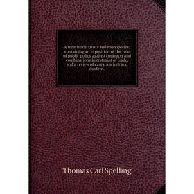 Книга A treatise on trusts and monopolies: containing an exposition of the rule of public policy against contracts and combinations in restraint of tr
Книга A treatise on trusts and monopolies: containing an exposition of the rule of public policy against contracts and combinations in restraint of tr