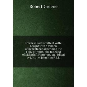 Книга Greenes Groatsworth of Witte, bought with a million of Repentance, describing the Folly of Youth, and falshood of Makeshift Flatterers, etc. Edi
Книга Greenes Groatsworth of Witte, bought with a million of Repentance, describing the Folly of Youth, and falshood of Makeshift Flatterers, etc. Edi