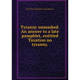 Книга Tyranny unmasked. An answer to a late pamphlet, entitled Taxation no tyranny.
Книга Tyranny unmasked. An answer to a late pamphlet, entitled Taxation no tyranny.