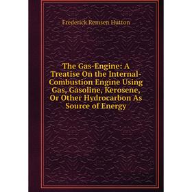 Книга The Gas-Engine: A Treatise On the Internal-Combustion Engine Using Gas, Gasoline, Kerosene, Or Other Hydrocarbon As Source of Energy
Книга The Gas-Engine: A Treatise On the Internal-Combustion Engine Using Gas, Gasoline, Kerosene, Or Other Hydrocarbon As Source of Energy