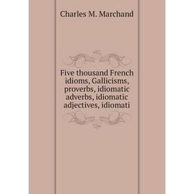 Книга Five thousand French idioms, Gallicisms, proverbs, idiomatic adverbs, idiomatic adjectives, idiomati
Книга Five thousand French idioms, Gallicisms, proverbs, idiomatic adverbs, idiomatic adjectives, idiomati