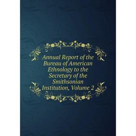 Книга Annual Report of the Bureau of American Ethnology to the Secretary of the Smithsonian Institution, Volume 2
Книга Annual Report of the Bureau of American Ethnology to the Secretary of the Smithsonian Institution, Volume 2