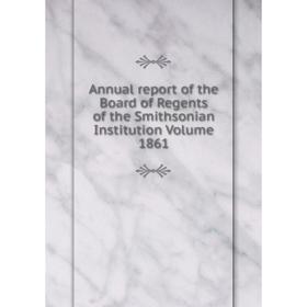 Книга Annual report of the Board of Regents of the Smithsonian Institution Volume 1861
Книга Annual report of the Board of Regents of the Smithsonian Institution Volume 1861