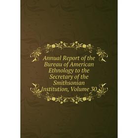 Книга Annual Report of the Bureau of American Ethnology to the Secretary of the Smithsonian Institution, Volume 30
Книга Annual Report of the Bureau of American Ethnology to the Secretary of the Smithsonian Institution, Volume 30